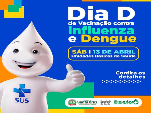 ALÔ SANTA CRUZ! Hoje (13) é Dia D de Vacinação contra a Ingluenza e a Dengue.